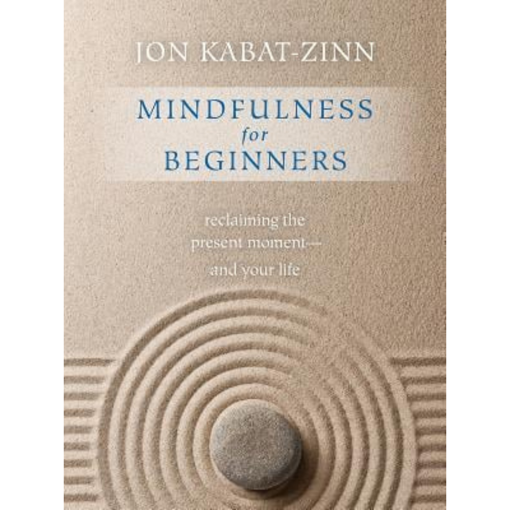 Mindfulness for Beginners: Reclaiming the Present Moment—and Your Life